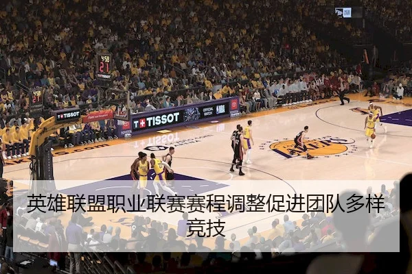 英雄联盟职业联赛赛程调整促进团队多样竞技